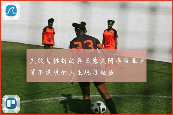 失败与挫折的真正意义阿韦洛亚分享不设限的人生观与经历