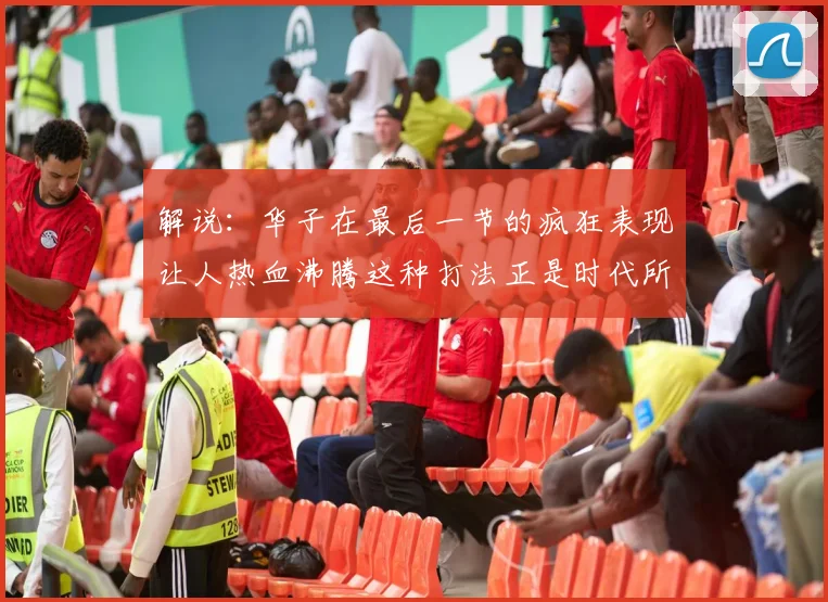 解说：华子在最后一节的疯狂表现让人热血沸腾这种打法正是时代所需